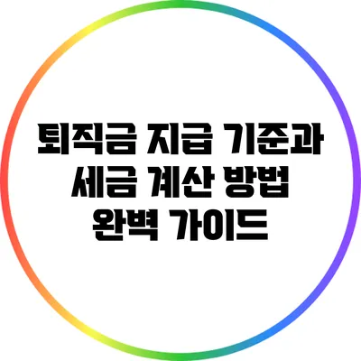 퇴직금 지급 기준과 세금 계산 방법 완벽 가이드