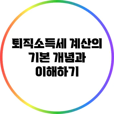 퇴직소득세 계산의 기본 개념과 이해하기