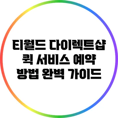 티월드 다이렉트샵 퀵 서비스 예약 방법 완벽 가이드