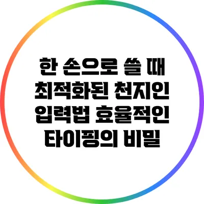 한 손으로 쓸 때 최적화된 천지인 입력법: 효율적인 타이핑의 비밀