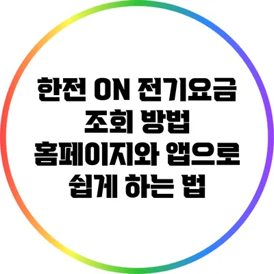 한전 ON 전기요금 조회 방법: 홈페이지와 앱으로 쉽게 하는 법