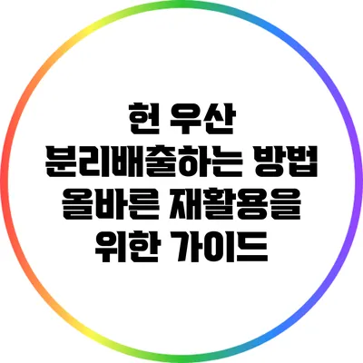 헌 우산 분리배출하는 방법: 올바른 재활용을 위한 가이드