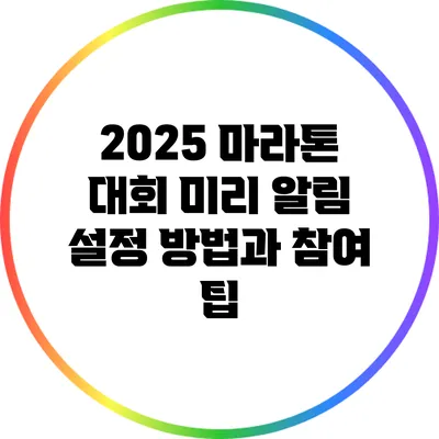 2025 마라톤 대회 미리 알림 설정 방법과 참여 팁