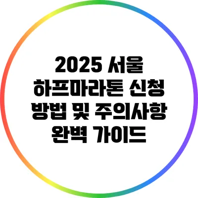 2025 서울 하프마라톤 신청 방법 및 주의사항 완벽 가이드