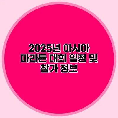 2025년 아시아 마라톤 대회 일정 및 참가 정보