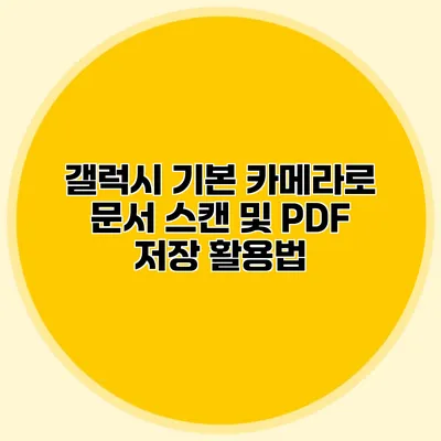 갤럭시 기본 카메라로 문서 스캔 및 PDF 저장 활용법