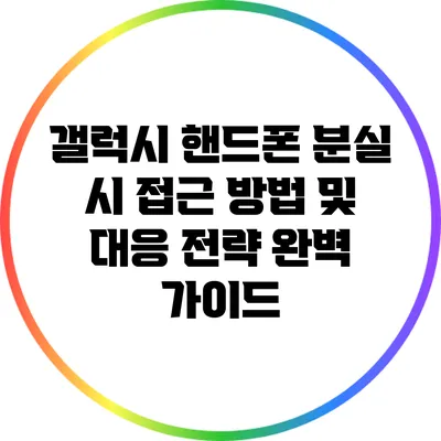 갤럭시 핸드폰 분실 시 접근 방법 및 대응 전략 완벽 가이드