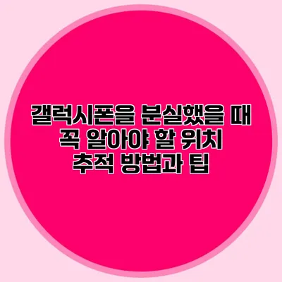 갤럭시폰을 분실했을 때 꼭 알아야 할 위치 추적 방법과 팁