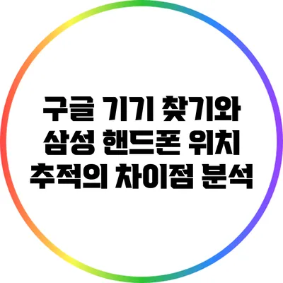 구글 기기 찾기와 삼성 핸드폰 위치 추적의 차이점 분석