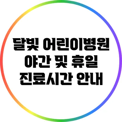 달빛 어린이병원 야간 및 휴일 진료시간 안내