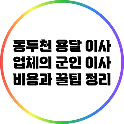 동두천 용달 이사 업체의 군인 이사 비용과 꿀팁 정리