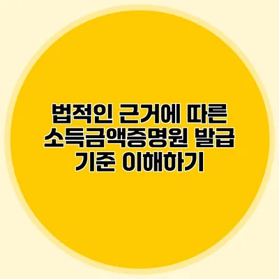 법적인 근거에 따른 소득금액증명원 발급 기준 이해하기