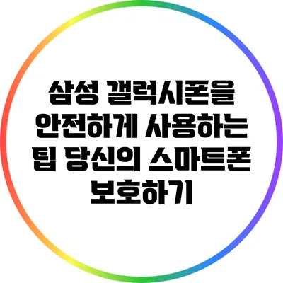 삼성 갤럭시폰을 안전하게 사용하는 팁: 당신의 스마트폰 보호하기