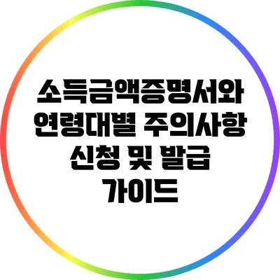 소득금액증명서와 연령대별 주의사항: 신청 및 발급 가이드