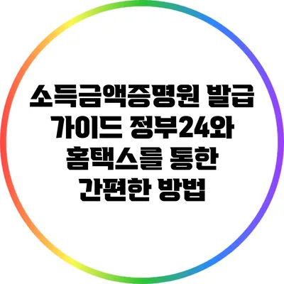 소득금액증명원 발급 가이드: 정부24와 홈택스를 통한 간편한 방법