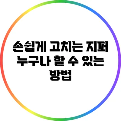 손쉽게 고치는 지퍼: 누구나 할 수 있는 방법