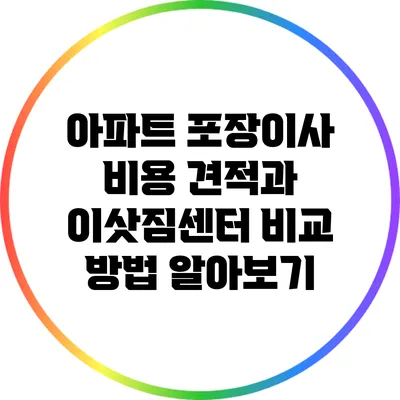 아파트 포장이사 비용 견적과 이삿짐센터 비교 방법 알아보기