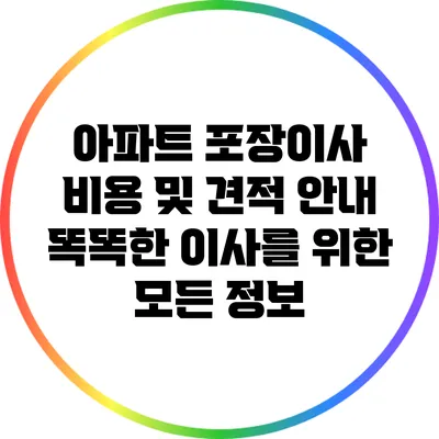 아파트 포장이사 비용 및 견적 안내: 똑똑한 이사를 위한 모든 정보