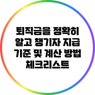 퇴직금을 정확히 알고 챙기자: 지급 기준 및 계산 방법 체크리스트