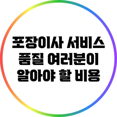 포장이사 서비스 품질: 여러분이 알아야 할 비용