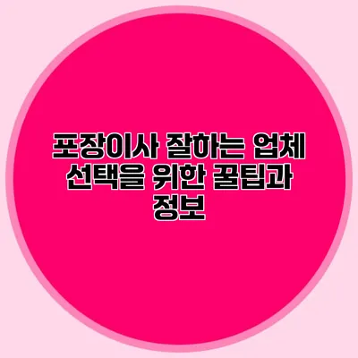 포장이사 잘하는 업체 선택을 위한 꿀팁과 정보