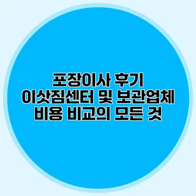 포장이사 후기: 이삿짐센터 및 보관업체 비용 비교의 모든 것