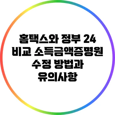 홈택스와 정부 24 비교: 소득금액증명원 수정 방법과 유의사항