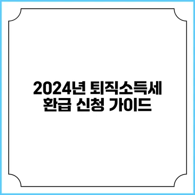 2024년 퇴직소득세 환급 신청 가이드