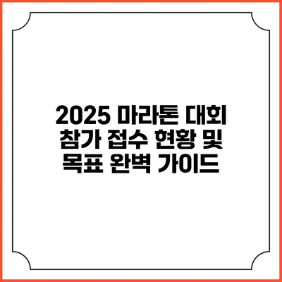 2025 마라톤 대회 참가 접수 현황 및 목표 완벽 가이드