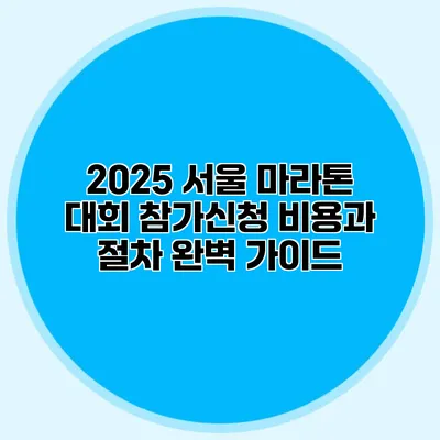 2025 서울 마라톤 대회 참가신청 비용과 절차 완벽 가이드