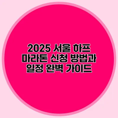 2025 서울 하프 마라톤 신청 방법과 일정 완벽 가이드