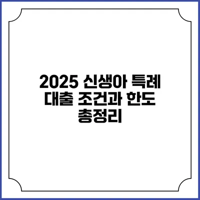 2025 신생아 특례 대출: 조건과 한도 총정리