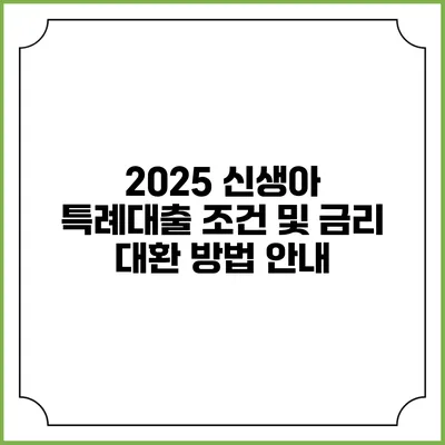 2025 신생아 특례대출 조건 및 금리 대환 방법 안내