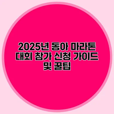 2025년 동아 마라톤 대회 참가 신청 가이드 및 꿀팁
