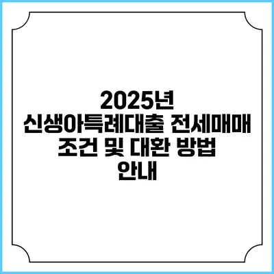 2025년 신생아특례대출 전세매매 조건 및 대환 방법 안내