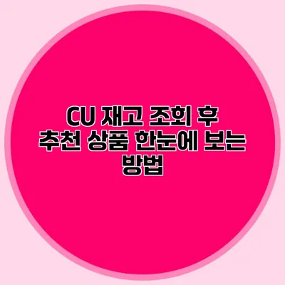 CU 재고 조회 후 추천 상품 한눈에 보는 방법