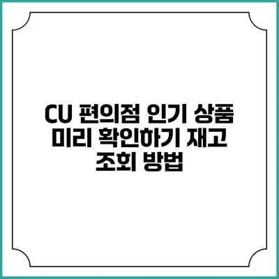 CU 편의점 인기 상품 미리 확인하기: 재고 조회 방법