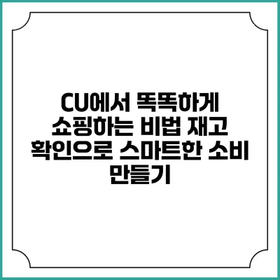 CU에서 똑똑하게 쇼핑하는 비법: 재고 확인으로 스마트한 소비 만들기