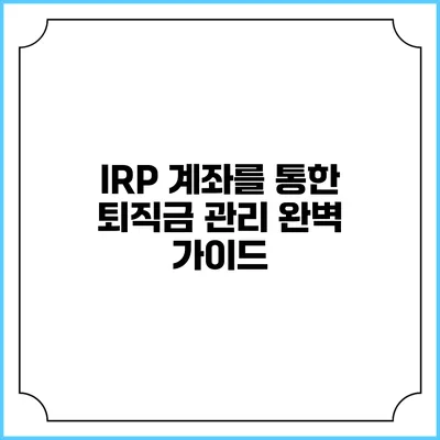 IRP 계좌를 통한 퇴직금 관리 완벽 가이드