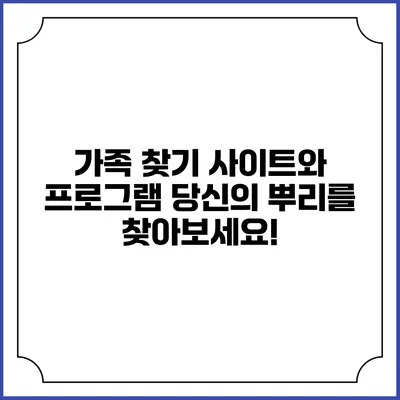 가족 찾기 사이트와 프로그램: 당신의 뿌리를 찾아보세요!