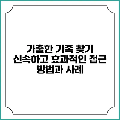 가출한 가족 찾기: 신속하고 효과적인 접근 방법과 사례