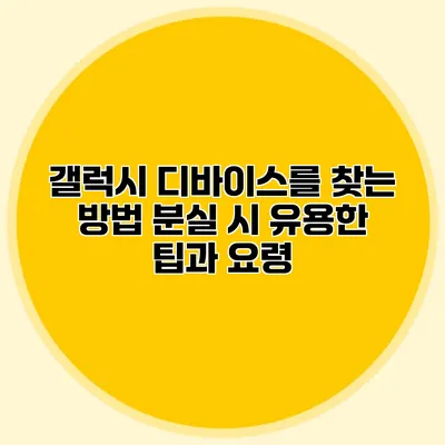 갤럭시 디바이스를 찾는 방법: 분실 시 유용한 팁과 요령