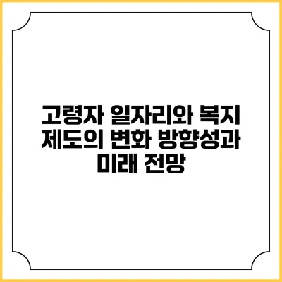 고령자 일자리와 복지 제도의 변화: 방향성과 미래 전망