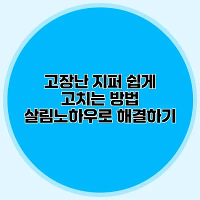 고장난 지퍼 쉽게 고치는 방법: 살림노하우로 해결하기
