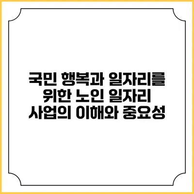 국민 행복과 일자리를 위한 노인 일자리 사업의 이해와 중요성