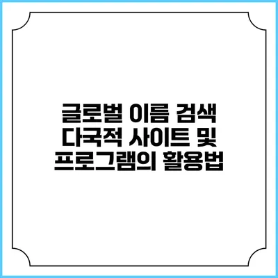 글로벌 이름 검색: 다국적 사이트 및 프로그램의 활용법