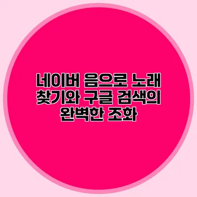 네이버 음으로 노래 찾기와 구글 검색의 완벽한 조화