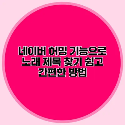 네이버 허밍 기능으로 노래 제목 찾기: 쉽고 간편한 방법