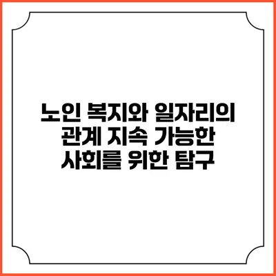 노인 복지와 일자리의 관계: 지속 가능한 사회를 위한 탐구