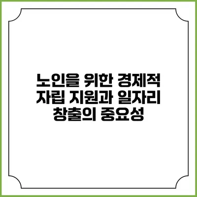 노인을 위한 경제적 자립 지원과 일자리 창출의 중요성